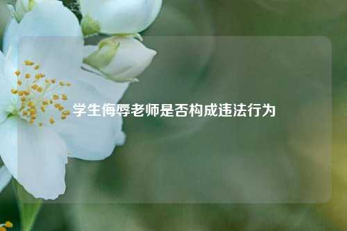 学生侮辱老师是否构成违法行为